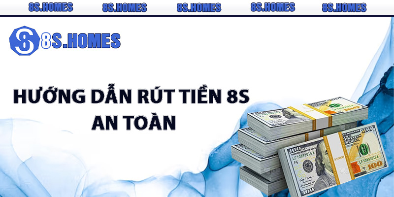 Hướng dẫn rút tiền 8S an toàn